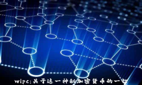 
wipc：关于这一神秘加密货币的一切